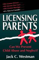 Licensing Parents: Can We Prevent Child Abuse and Neglect? 0738206210 Book Cover