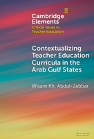 Contextualising Teacher Education Curricula in the Arab Gulf States (Elements in Critical Issues in Teacher Education) 1009518437 Book Cover