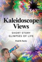 Kaleidoscope Views: Short story glimpses of life 148276234X Book Cover