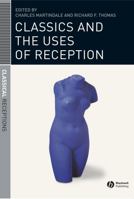 Classics and the Uses of Reception (Classical Receptions) 1405131462 Book Cover