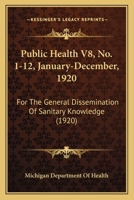 Public Health V8, No. 1-12, January-December, 1920: For The General Dissemination Of Sanitary Knowledge 1167024117 Book Cover