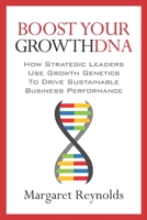 Boost Your GrowthDNA: How Strategic Leaders Use Growth Genetics to Drive Sustainable Business Performance 1947480685 Book Cover