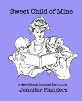 Sweet Child of Mine: A Devotional Journal for Moms 1938945255 Book Cover