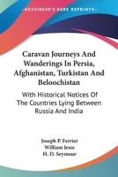 Caravan Journeys And Wanderings In Persia, Afghanistan, Turkistan And Beloochistan: With Historical Notices Of The Countries Lying Between Russia And India 0548290512 Book Cover