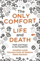 The Only Comfort in Life and Death: Faith and Hope in the Pandemic 1527106357 Book Cover