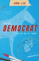How to Democrat in the Age of Trump 1947492179 Book Cover