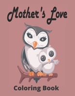 Mother's Love Coloring Book: Beautiful Mother's Day Coloring Book With Anti-Stress Designs B093RP1ZKP Book Cover