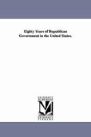 Eighty Years of Republican Government in the United States 1425530702 Book Cover