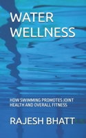 WATER WELLNESS: HOW SWIMMING PROMOTES JOINT HEALTH AND OVERALL FITNESS B0FJD4FMF4 Book Cover