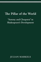 The Pillar of the World: Antony and Cleopatra in Shakespeare's development 0814253377 Book Cover