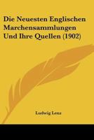 Die Neuesten Englischen Marchensammlungen Und Ihre Quellen (1902) 1120428181 Book Cover