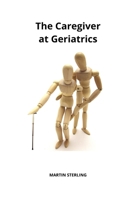 The Caregiver at Geriatrics B0DPM2LYQY Book Cover