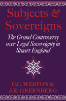 Subjects and Sovereigns: The Grand Controversy over Legal Sovereignty in Stuart England 0521892864 Book Cover