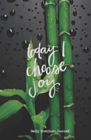 TODAY I CHOOSE JOY Daily Gratitude Journal: Bamboo Zen – Five Minutes a Day - Cultivate an Attitude of Gratitude ( 5.5 x 8.5) Productivity notebook with Motivational quotes – 5 Minute Journal 1696461790 Book Cover