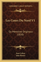 Les Cours Du Nord V1: Ou Memoires Originaux (1820) 1167649567 Book Cover