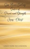 Our Never Ending Source of Power and Strength Jesus Christ 1640881875 Book Cover