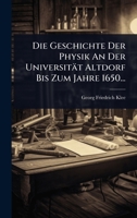 Die Geschichte Der Physik An Der Universität Altdorf Bis Zum Jahre 1650... (German Edition) 102451532X Book Cover