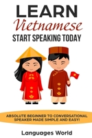 Learn Vietnamese: Start Speaking Today. Absolute Beginner to Conversational Speaker Made Simple and Easy! 1797932144 Book Cover