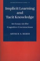 Implicit Learning and Tacit Knowledge: An Essay on the Cognitive Unconscious (Oxford Psychology Series, No 19) 0195059425 Book Cover