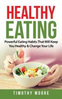 Healthy Eating: Powerful Eating Habits That Will Keep You Healthy & Change Your Life 172081838X Book Cover