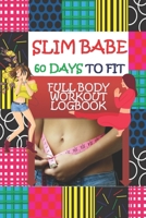 SLIM BABE : 60 DAYS TO FIT  FULL BODY WORKOUT LOGBOOK: Food Journal and Activity Log with recommended pages about How to lose weight - help you keep ... Drink and Bed time for Optimal Weight Loss 1711647225 Book Cover