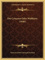 Die Cetaceen Oder Walthiere (1846) 1161074317 Book Cover