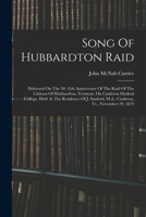 Song Of Hubbardton Raid: Delivered On The 50 (-i)th Anniversary Of The Raid Of The Citizens Of Hubbardton, Vermont, On Castleton Medical College, Held ... M.d., Castleton, Vt., November 29, 1879 1019325755 Book Cover