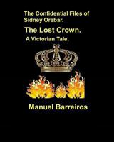 The Confidential Files of Sidney Orebar.the Lost Crown.: A Victorian Tale 1723712825 Book Cover