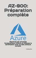 AZ-900:  Préparation complète: Apprenez les principes fondamentaux d'Azure et obtenez la certification avec ce test pratique complet (French Edition) B087SJ2YMR Book Cover