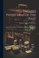 English Physicians of the Past; Short Sketches of the Life and Work of Linacre, Gilbert, Harvey, Gli 1022051997 Book Cover