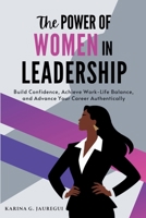 The Power of Women in Leadership: Build Confidence, Achieve Work-Life Balance, and Advance Your Career Authentically (Lead with Purpose) B0F2JBXD9G Book Cover