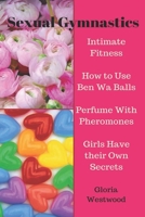 Sexual Gymnastics: Intimate Fitness How to Use Ben Wa Balls Perfume With Pheromones Girls Have their Own Secrets 1986333353 Book Cover