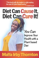 Diet Can Cause It, Diet Can Cure It: You Can Improve Your Health with a Plant Based Diet B0BJ2SK47B Book Cover