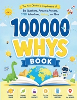 100000 WHYS Book: The new Children's Encyclopedia of Big Questions, Amazing Answers Stem Adventures, History and More B0H664JTJH Book Cover