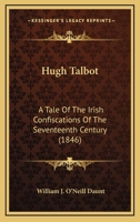 Hugh Talbot: A Tale Of The Irish Confiscations Of The Seventeenth Century 1166621472 Book Cover