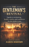 The Gentleman's Revival: A Guide to Reclaiming Health, Vitality & Confidence For The Modern Man B0FG876JWT Book Cover