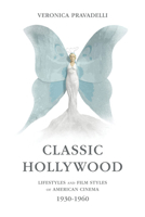 Classic Hollywood: Lifestyles and Film Styles of American Cinema, 1930-1960 0252080343 Book Cover
