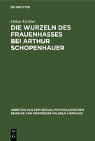 Die Wurzeln Des Frauenhasses Bei Arthur Schopenhauer: Eine Psychanalytische Studie 3111047326 Book Cover