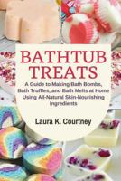 Bathtub Treats: A Guide to Making Bath Bombs, Truffles, and Melts at Home Using All-Natural Skin-Nourishing Ingredients 1723071129 Book Cover