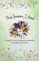 This Season, I Heal: A Guided 4-Phase Workbook for Reflection, Grounding, and Growth B0FFGVKBY9 Book Cover