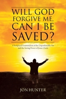 Will God Forgive Me, Can I Be Saved?: A Scriptural Examination of the Unpardonable Sin and the Saving Power of Jesus Christ 1098084136 Book Cover