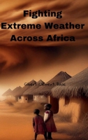 Fighting Extreme Weather Across Africa (Combatting Climate Change in Africa) B0CPCMLMKT Book Cover