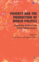 Poverty and the Production of World Politics: Unprotected Workers in the Global Political Economy 1403996970 Book Cover