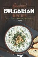 Bountiful Bulgarian Recipes: A Complete Cookbook of Delectable Balkan Dish Ideas! 1795175028 Book Cover