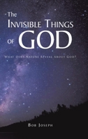 The Invisible Things of God: What Does Nature Reveal About God? B0C2G5J54N Book Cover