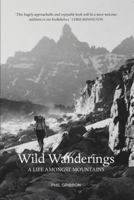 Wild Wanderings: A Life Amongst Mountains 1910745944 Book Cover