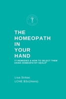 The Homeopath in Your Hand: 77 remedies and how to select them using Homeopathy HEALS 1399964909 Book Cover