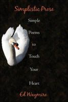 Simplistic Prose: Simple Poems to Touch Your Heart 1424130913 Book Cover