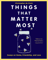 Things That Matter Most: Essays on Home, Friendship, and Love 1640607382 Book Cover