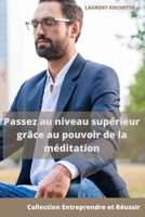 Passez au niveau supérieur grâce au pouvoir de la méditation: Entreprendre et réussir (French Edition) B08CPHFTMN Book Cover